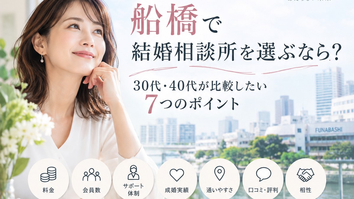 船橋で結婚相談所を選ぶなら？30代・40代が比較したい7つのポイント